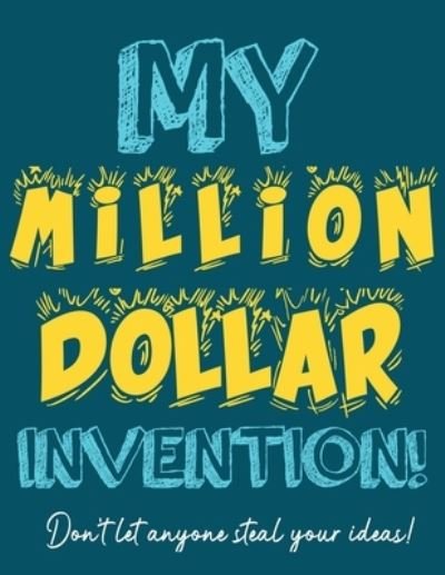 Cover for The Life Graduate Publishing Group · My Million Dollar Invention Journal: Don't Ever Let a MILLION DOLLAR Invention or Great Idea Slip Away Again! (Pocketbok) (2020)