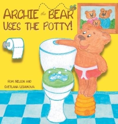 Cover for Rom Nelson · Archie the Bear Uses the Potty: Toilet Training For Toddlers Cute Step by Step Rhyming Storyline Including Beautiful Hand Drawn Illustrations - Archie the Bear (Innbunden bok) (2023)
