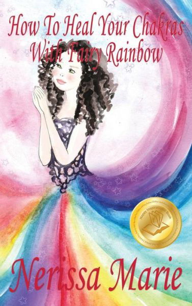 Cover for Nerissa Marie · How To Heal Your Chakras With Fairy Rainbow (Children's book about a Fairy, Chakra Healing and Meditation, Picture Books, Kindergarten Books, Toddler Books, Kids Book, 3-8, Kids Story, Books for Kids) (Inbunden Bok) (2017)