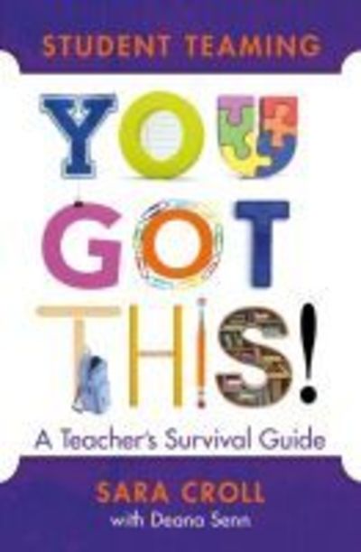 Student Teaming: You Got This!: A Teacher's Survival Guide - Sara Croll - Books - Learning Sciences International - 9781943920518 - January 30, 2019