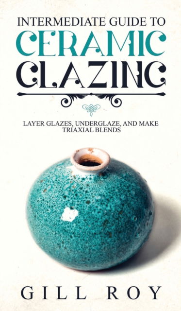 Cover for Gill Roy · Intermediate Guide to Ceramic Glazing (Hardcover Book) (2019)