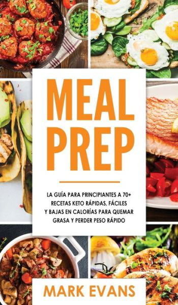 Meal Prep: La guia para principiantes a 70+ recetas Keto rapidas, faciles y bajas en calorias para quemar grasa y perder peso rapido (Keto Meal Prep en Espanol / Spanish Book) (Spanish Edition) - Evans, Mark (Coventry University UK) - Books - Alakai Publishing LLC - 9781951754518 - February 16, 2020