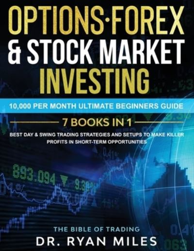 Options, Forex & Stock Market Investing 7 BOOKS IN 1: 10,000 per month Ultimate Beginners Guide Best Day & Swing Trading Strategies and Setups to make Killer Profits in short-term opportunities - Ryan Miles - Livros - Create Your Reality - 9781953693518 - 7 de outubro de 2020