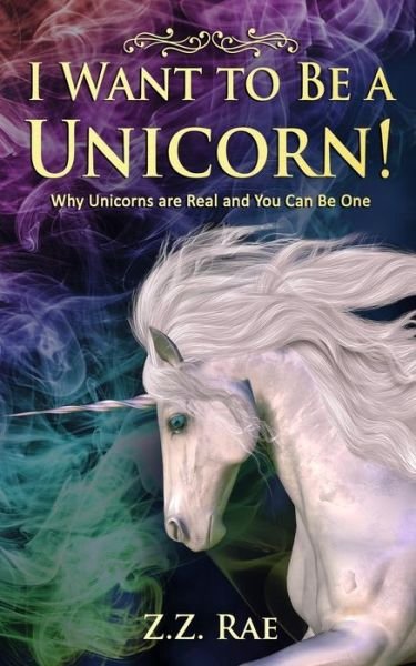 Cover for Z Z Rae · I Want to Be a Unicorn! (Taschenbuch) (2017)