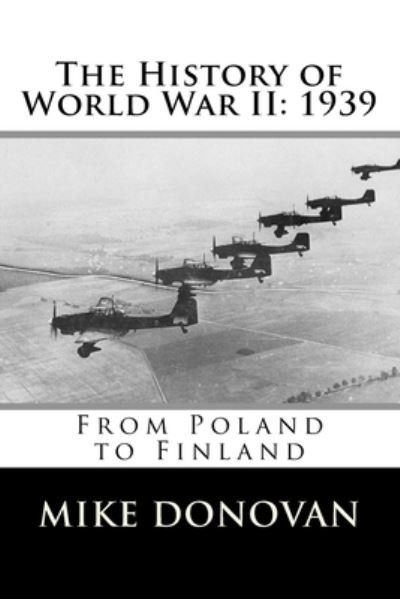 The History of World War II: 1939: From Poland to Finland - Mike Donovan - Livros - Createspace Independent Publishing Platf - 9781979280518 - 30 de outubro de 2017