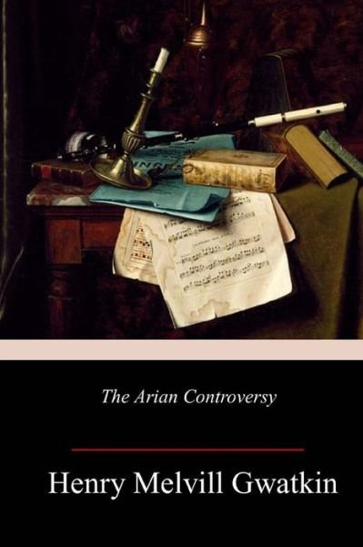 Cover for Henry Melvill Gwatkin · The Arian Controversy (Paperback Book) (2018)