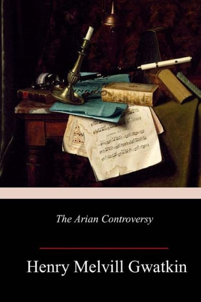 Cover for Henry Melvill Gwatkin · The Arian Controversy (Paperback Bog) (2018)