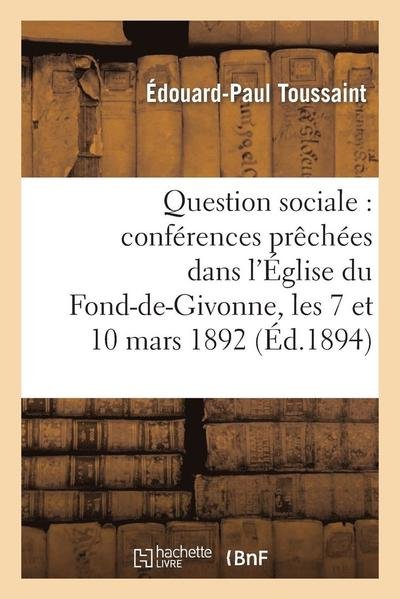 Cover for Toussaint-e-p · Question Sociale: Conferences Prechees Dans L'eglise Du Fond-de-givonne, Les 7 et 10 Mars 1892 (Paperback Book) [French edition] (2013)