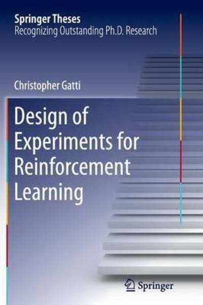 Cover for Christopher Gatti · Design of Experiments for Reinforcement Learning - Springer Theses (Paperback Book) [Softcover reprint of the original 1st ed. 2015 edition] (2016)