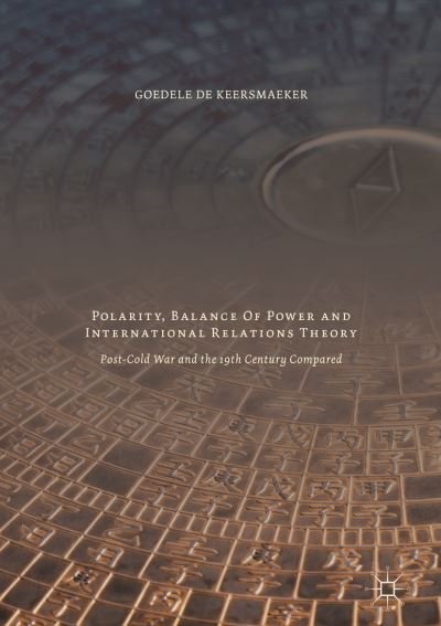 Cover for Goedele De Keersmaeker · Polarity, Balance of Power and International Relations Theory: Post-Cold War and the 19th Century Compared (Innbunden bok) [1st ed. 2017 edition] (2016)