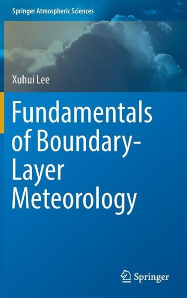 Cover for Xuhui Lee · Fundamentals of Boundary-Layer Meteorology - Springer Atmospheric Sciences (Hardcover bog) [1st ed. 2018 edition] (2017)