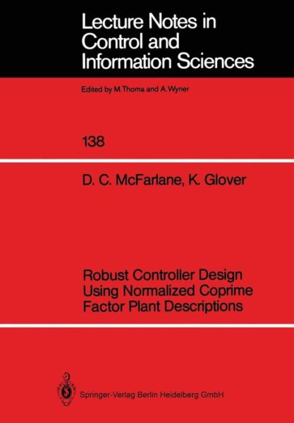 Robust Controller Design Using Normalized Coprime Factor Plant Descriptions - Lecture Notes in Control and Information Sciences - Duncan C. McFarlane - Książki - Springer-Verlag Berlin and Heidelberg Gm - 9783540518518 - 11 grudnia 1989