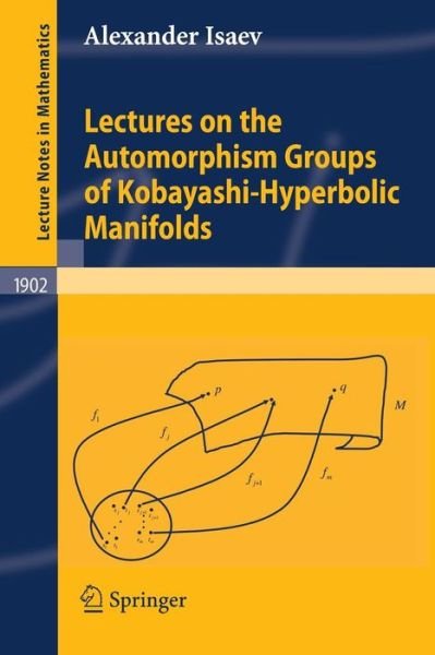 Alexander Isaev · Lectures on the Automorphism Groups of Kobayashi-hyperbolic Manifolds - Lecture Notes in Mathematics (Pocketbok) (2007)