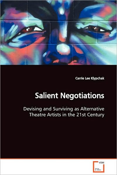 Salient Negotiations: Devising and Surviving As Alternative Theatre Artists in the 21st Century - Carrie Lee Klypchak - Książki - VDM Verlag Dr. Müller - 9783639126518 - 18 marca 2009