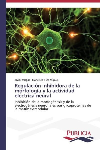 Cover for Francisco F De-miguel · Regulación Inhibidora De La Morfología Y La Actividad Eléctrica Neural (Taschenbuch) [Spanish edition] (2013)