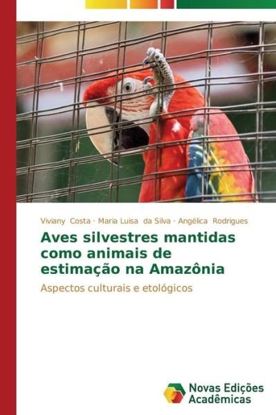 Cover for Angélica Rodrigues · Aves Silvestres Mantidas Como Animais De Estimação Na Amazônia: Aspectos Culturais E Etológicos (Paperback Book) [Portuguese edition] (2014)