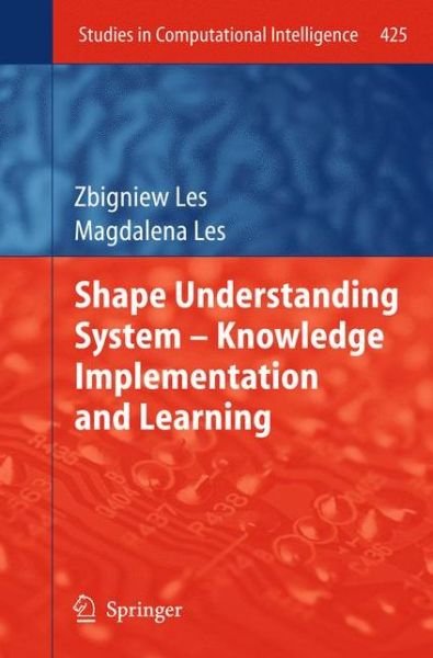 Cover for Zbigniew Les · Shape Understanding System - Knowledge Implementation and Learning - Studies in Computational Intelligence (Taschenbuch) [2013 edition] (2014)