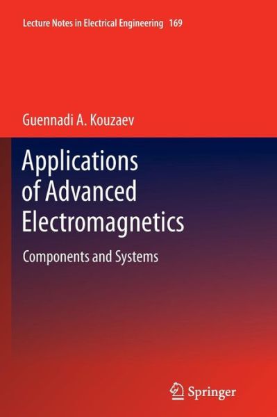 Cover for Guennadi A. Kouzaev · Applications of Advanced Electromagnetics: Components and Systems - Lecture Notes in Electrical Engineering (Paperback Book) [2013 edition] (2014)