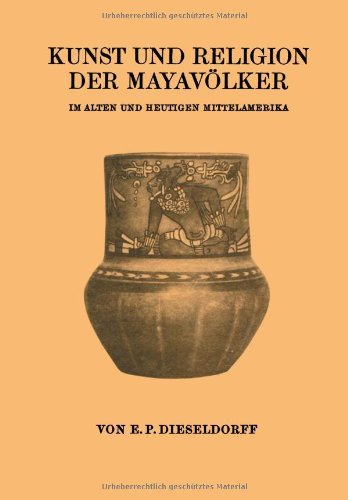 Cover for E P Dieseldorf · Kunst Und Religion Der Mayavoelker: Im Alten Und Heutigen Mittelamerika (Paperback Bog) [Softcover Reprint of the Original 1st 1926 edition] (1926)