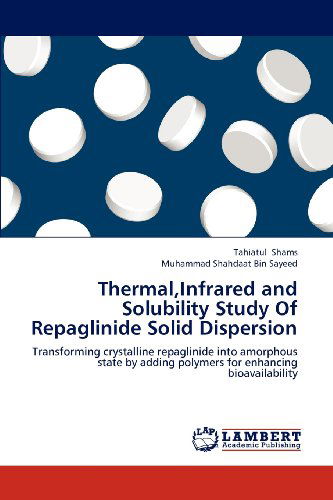 Thermal,infrared and Solubility Study of Repaglinide Solid Dispersion: Transforming Crystalline Repaglinide into Amorphous State by Adding Polymers for Enhancing Bioavailability - Muhammad Shahdaat Bin Sayeed - Bøger - LAP LAMBERT Academic Publishing - 9783659166518 - 22. juni 2012