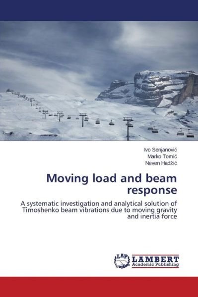 Cover for Neven Hadzic · Moving Load and Beam Response: a Systematic Investigation and Analytical Solution of Timoshenko Beam Vibrations Due to Moving Gravity and Inertia Force (Taschenbuch) (2014)