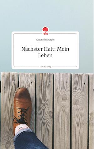 Cover for Alexander Burger · Nächster Halt: Mein Leben. Life is a Story - story.one (Hardcover Book) (2021)