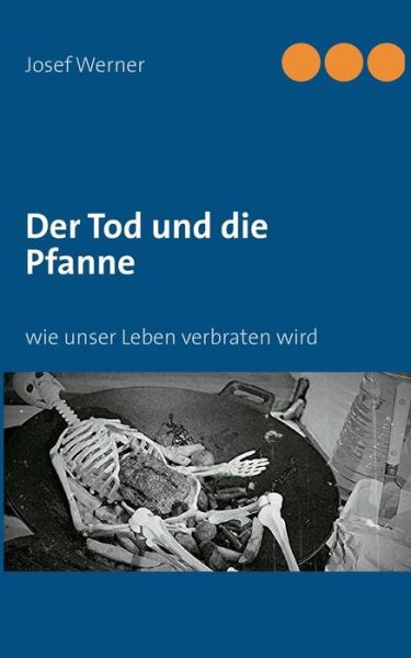 Der Tod Und Die Pfanne - Josef Werner - Books - Books On Demand - 9783732243518 - September 19, 2013