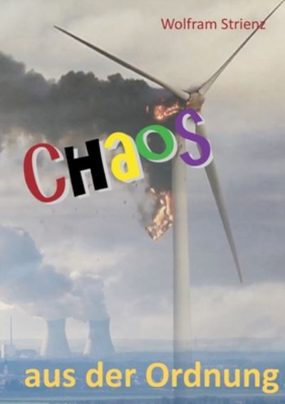 Cover for Wolfram Strienz · Chaos aus der Ordnung: Beliebigkeit statt Wahrheit. Auslegung statt Freiheit. Korruption statt Echtheit. (Paperback Book) (2020)