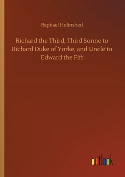 Cover for Raphael Holinshed · Richard the Third, Third Sonne to Richard Duke of Yorke, and Uncle to Edward the Fift (Paperback Book) (2020)