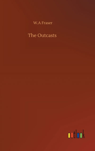 Cover for W A Fraser · The Outcasts (Hardcover Book) (2020)