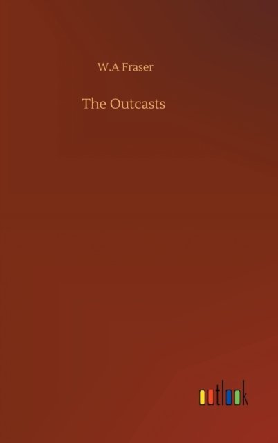 Cover for W A Fraser · The Outcasts (Gebundenes Buch) (2020)