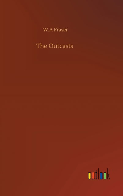 Cover for W A Fraser · The Outcasts (Hardcover bog) (2020)