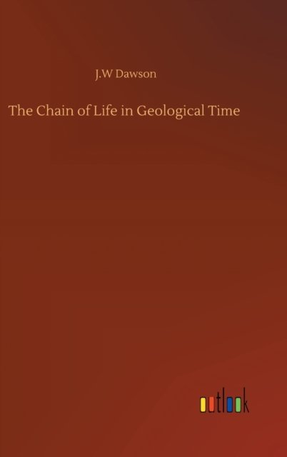 Cover for J W Dawson · The Chain of Life in Geological Time (Inbunden Bok) (2020)