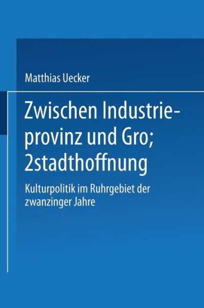 Cover for Matthias Uecker · Zwischen Industrieprovinz Und Grossstadthoffnung: Kulturpolitik Im Ruhrgebiet Der Zwanziger Jahre - Duv Sprachwissenschaft (Paperback Book) [1994 edition] (1994)