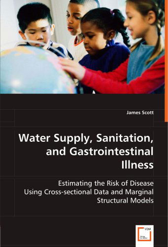 Cover for James Scott · Water Supply, Sanitation, and Gastrointestinal Illness: Estimating the Risk of Disease Using Cross-sectional Data and Marginal Structural Models (Paperback Book) (2008)