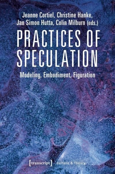 Cover for Jeanne Cortiel · Practices of Speculation – Modeling, Embodiment, Figuration - Culture &amp; Theory (Paperback Book) (2020)