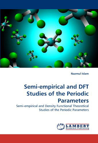 Semi-empirical and Dft Studies of the Periodic Parameters: Semi-empirical and Density Functional Theoretical Studies of the Periodic Parameters - Nazmul Islam - Books - LAP LAMBERT Academic Publishing - 9783838385518 - July 19, 2010