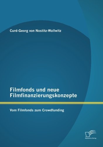 Filmfonds Und Neue Filmfinanzierungskonzepte: Vom Filmfonds Zum Crowdfunding - Curd-georg Von Nostitz-wallwitz - Bøker - Diplomica Verlag GmbH - 9783842894518 - 25. mars 2014
