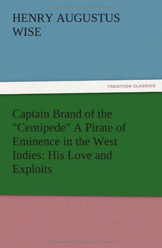 Cover for H. A. Wise · Captain Brand of the Centipede a Pirate of Eminence in the West Indies: His Love and Exploits, Together with Some Account of the Singular Manner by (Paperback Book) (2012)
