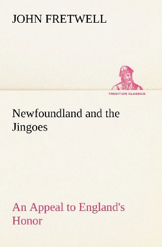 Cover for John Fretwell · Newfoundland and the Jingoes an Appeal to England's Honor (Tredition Classics) (Paperback Book) (2012)
