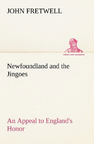 Newfoundland and the Jingoes an Appeal to England's Honor (Tredition Classics) - John Fretwell - Książki - tredition - 9783849147518 - 28 listopada 2012