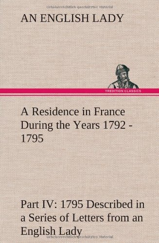 Cover for An English Lady · A   Residence in France During the Years 1792, 1793, 1794 and 1795, Part Iv., 1795 Described in a Series of Letters from an English Lady: with General (Innbunden bok) (2013)
