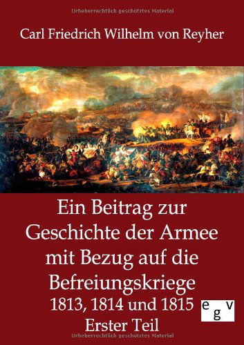 Cover for Carl Friedrich Wilhelm Von Reyher · Ein Beitrag Zur Geschichte Der Armee Mit Bezug Auf Die Befreiungskriege 1813, 1814 Und 1815 (Paperback Book) [German edition] (2012)