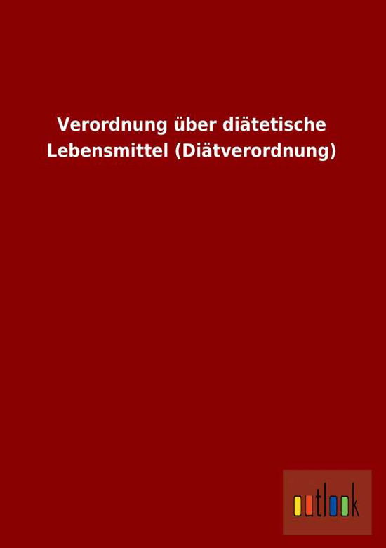 Verordnung Uber Diatetische Lebensmittel (Diatverordnung) (German Edition) - Ohne Autor - Livres - Outlook Verlag - 9783864038518 - 23 avril 2013