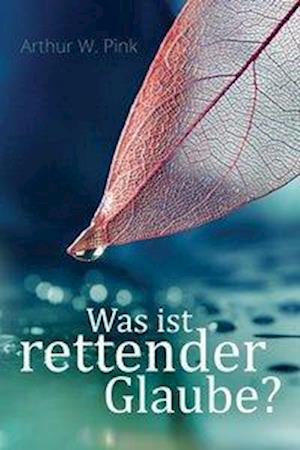 Was ist rettender Glaube? - Arthur W Pink - Books - Betanien Verlag - 9783935558518 - 2002