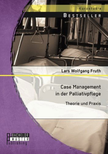 Cover for Lars Wolfgang Fruth · Case Management in der Palliativpflege: Theorie und Praxis (Paperback Book) [German edition] (2014)