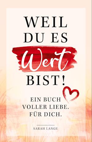 Cover for Lange Sarah · Weil du es wert bist! Ein Buch voller Liebe. Für dich. (Book) (2021)