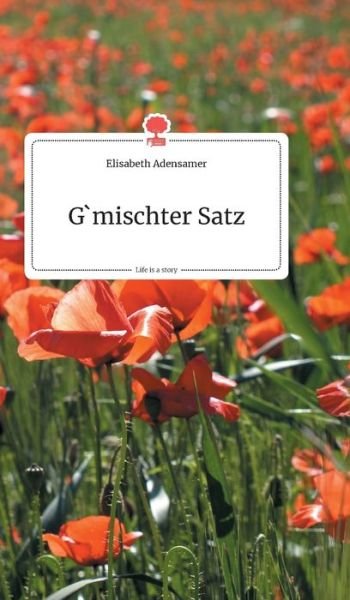 Cover for Elisabeth Adensamer · G'mischter Satz. Life is a Story - story.one (Hardcover bog) (2020)