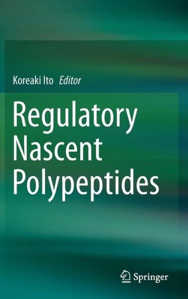Regulatory Nascent Polypeptides - Koreaki Ito - Boeken - Springer Verlag, Japan - 9784431550518 - 1 september 2014