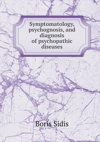 Cover for Boris Sidis · Symptomatology, Psychognosis, and Diagnosis of Psychopathic Diseases (Paperback Book) (2013)